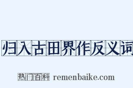 归入古田界作反义词是什么意思的图片